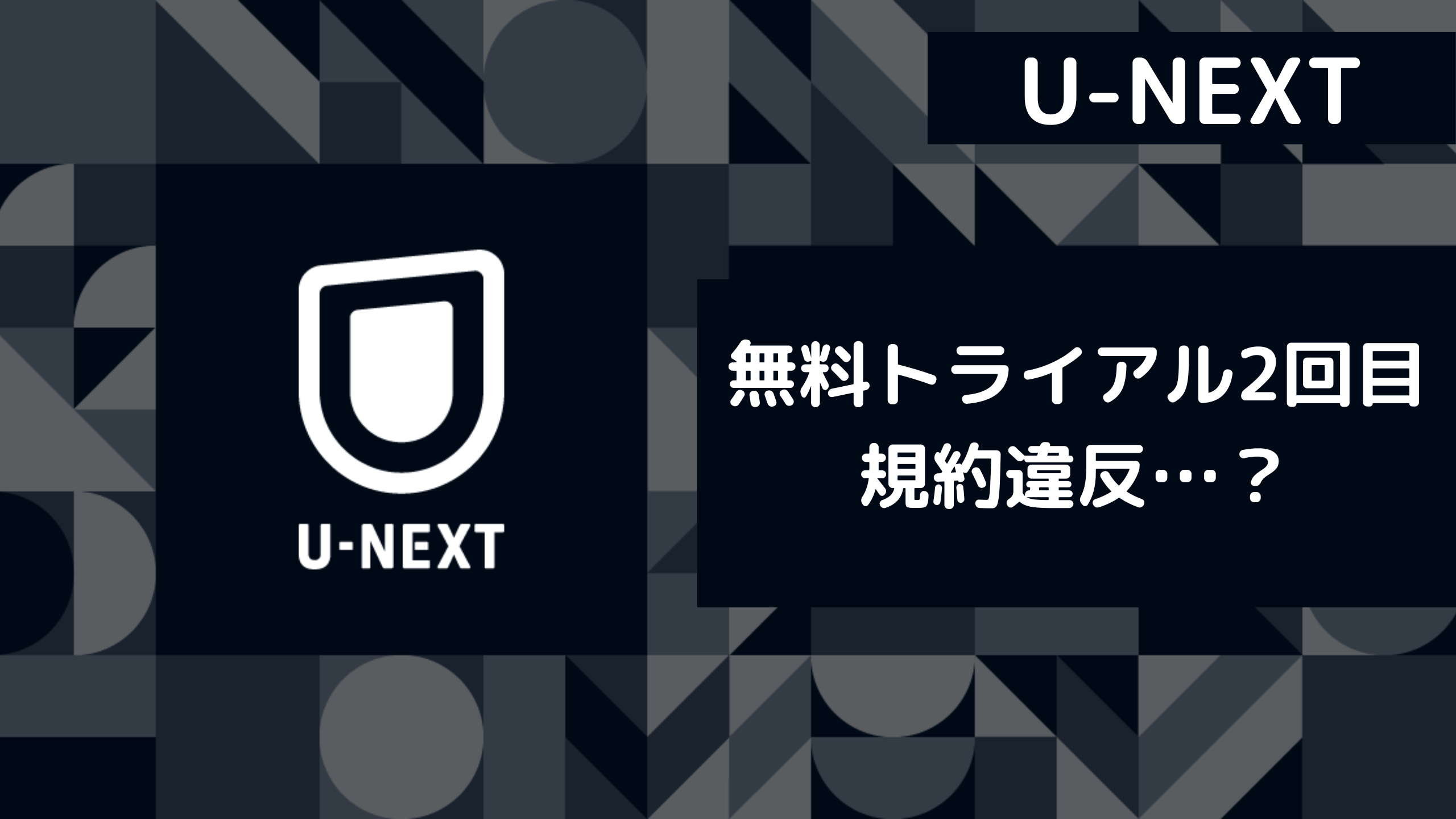 U Next 無料トライアル2回目の登録は規約違反