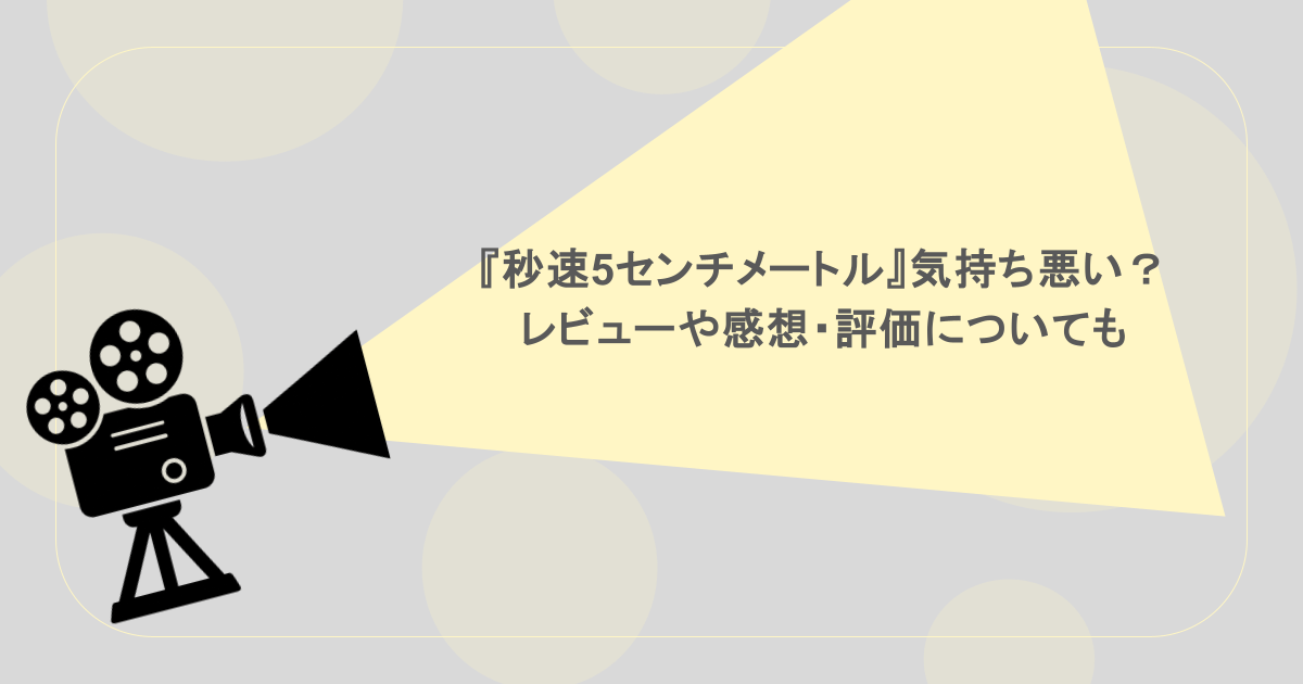 『秒速5センチメートル』気持ち悪い?レビューや感想・評価についても